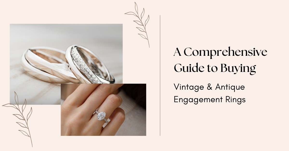 A Comprehensive Guide to Buying Vintage & Antique Engagement Rings