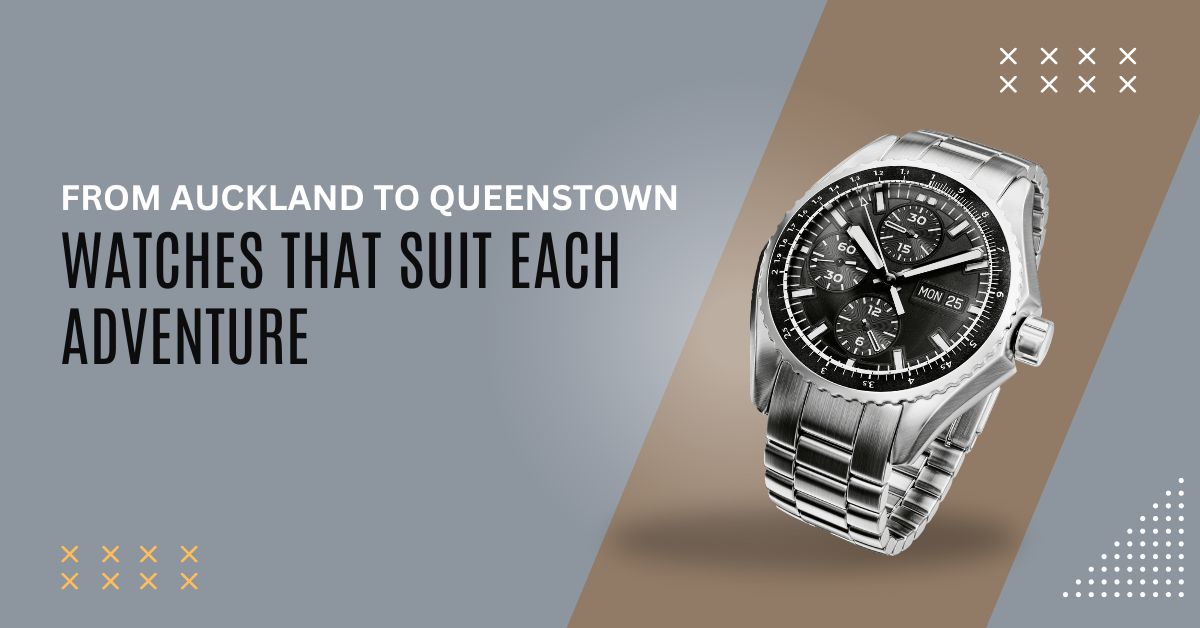 From Auckland to Queenstown: Watches That Suit Each Adventure