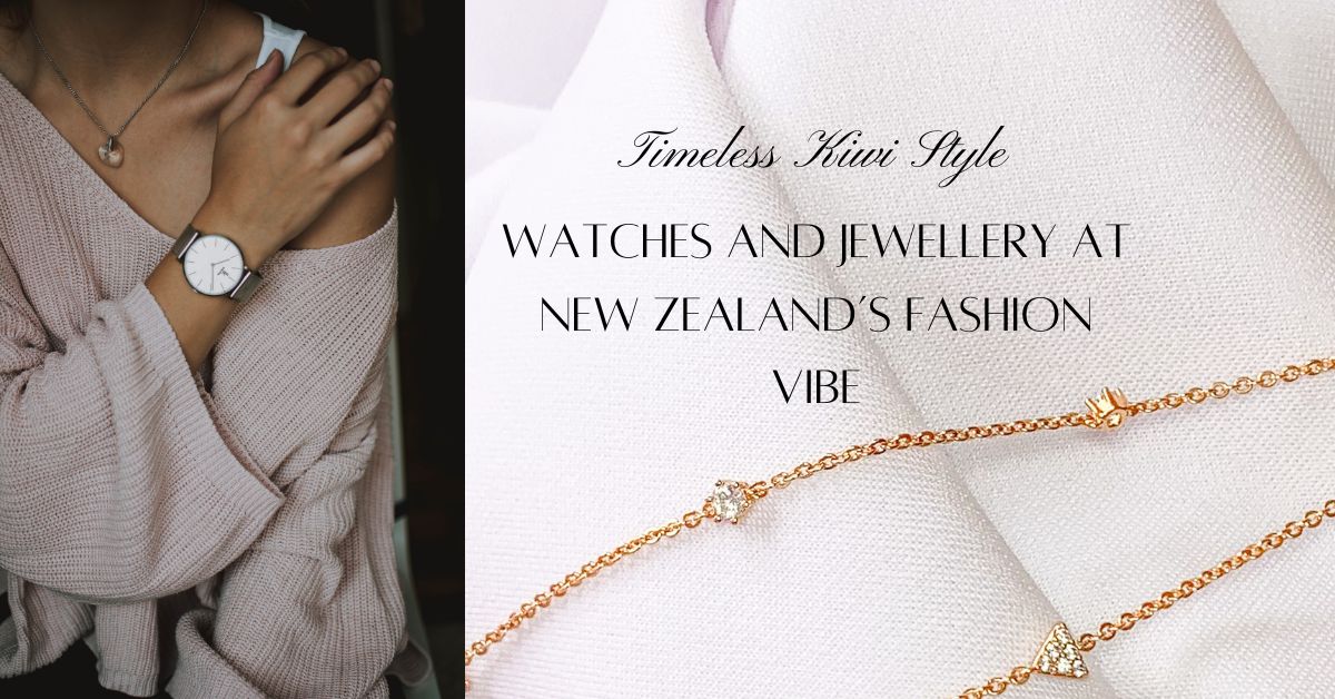 Timeless Kiwi Style: Watches and Jewellery at New Zealand’s Fashion Vibe