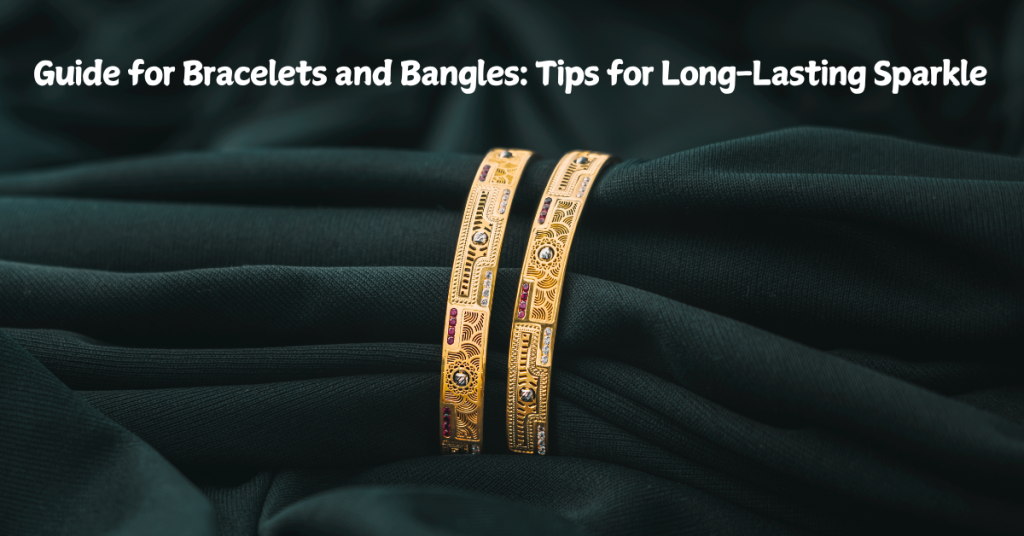 Care Guide for Bracelets and Bangles: Tips for Long-Lasting